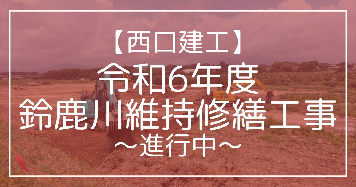 【西口建工】令和6年度 鈴鹿川維持修繕工事 ～進行中～👷